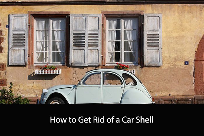 How to Get Rid of a Car Shell